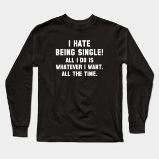 I Hate Being Single Long Sleeve T-Shirt